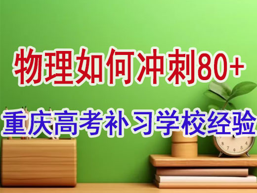 高考物理如何考到80+？重庆高考补习学校老师经验之谈。