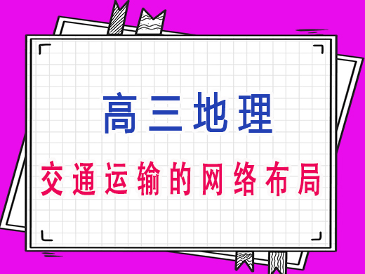 高三地理交通运输的网络布局，重庆艺考生文化课补习班老师经验